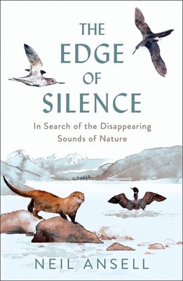 The Edge of Silence: In Search of the Disappearing Sounds of Nature by Neil Anse