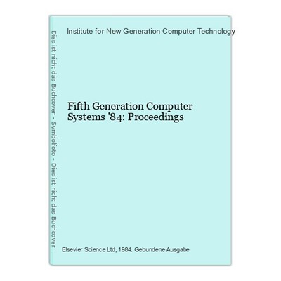 Fifth Generation Computer Systems '84: Proceedings for New Generation Computer T