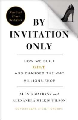 By Invitation Only: How We Built Gilt and Changed the Way Millions Shop: Used