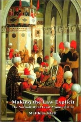 Making The Law Explicit: The Normativity Of Legal Argumentation