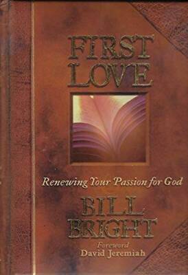 First Love: Renewing Your Passion for God - Hardcover By Bright, Bill - GOOD