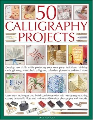 50 Calligraphy Projects: Learn skills as you go with great results: How to m...