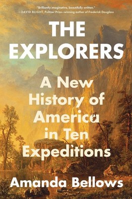 The Explorers: A New History of America in Ten Expeditions by Amanda Bellows (En