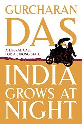 India Grows at Night: A Liberal Case for a Strong State by Das, Gurcharan