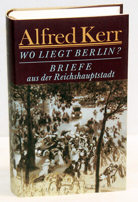 Alfred Kerr - WO LIEGT BERLIN? - Briefe aus der Reichshauptstadt