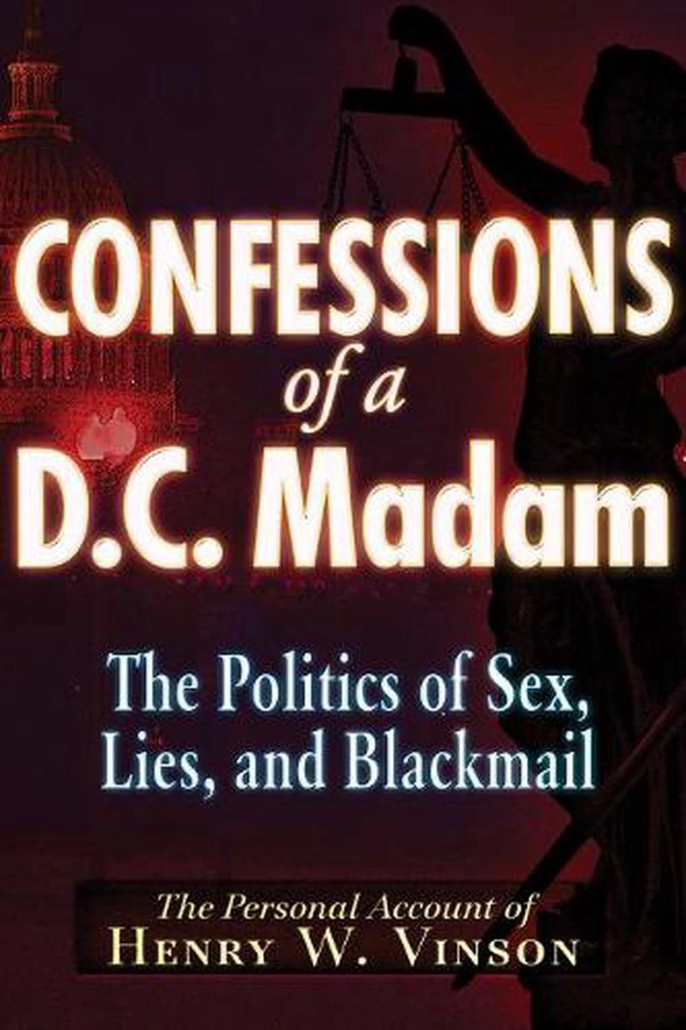 Confessions of a D.C. Madam: The Politics of Sex, Lies, and Blackmail by Henry W - Picture 1 of 1