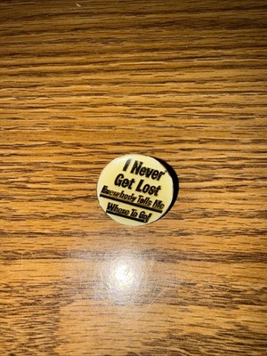 1980's Pin  ''I never Get Lost - Everybody Tells Me Where To Go!''