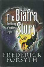 The Biafra Story: The Making of an African Legend; by Frederick Forsyth