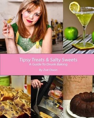 Tipsy Treats & Salty Sweets: A Guide To Drunk Baking by Zo? Dixon (English) Pape