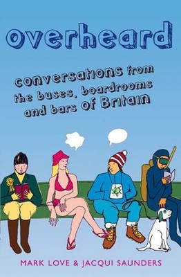 Overheard: Conversations from the Buses, Boardrooms and Bars of Britain by Jacqu