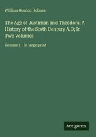 William Gordon Holmes | The Age Of Justinian And Theodora; A History Of The...