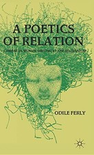A Poetics of Relation: Caribbean Women Writing at the Millennium by Ferly, O.