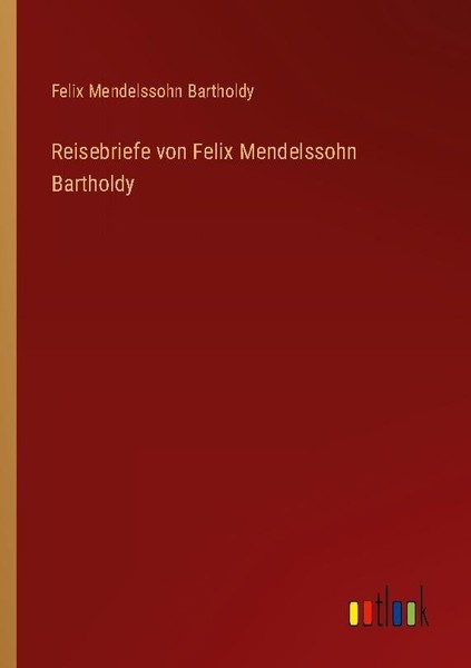 Reisebriefe Von Felix Mendelssohn Bartholdy Felix Mendelssohn Bartholdy-image