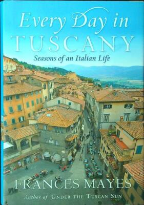 EVERY DAY IN TUSCANY: SEASONS OF AN ITALIAN LIFE MAYES FRANCES BROADWAY BOOKS