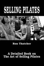SELLING PILATES: A DETAILED BOOK ON THE ART OF SELLING By Ron Thatcher