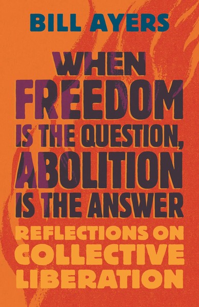 When Freedom Is The Question, Abolition Is The Answer | Bill Ayers | Taschenbuch-image