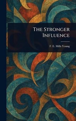 The Stronger Influence by F.E. Mills (Florence Ethel Mi Young Hardcover Book