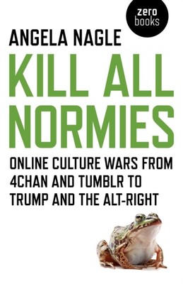 Kill All Normies - Online culture wars from 4chan and Tumblr to T