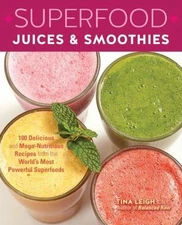 Superfood Juices & Smoothies: 100 Delicious and Mega-Nutritious Recipes from...