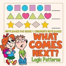 What Comes Next? Logic Patterns - Math Books for Grade 1 Children's  (Paperback)