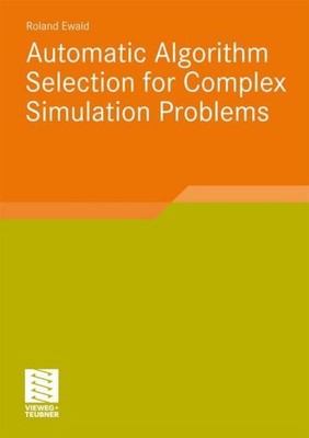Automatic Algorithm Selection for Complex Simulation Problems Roland Ewald