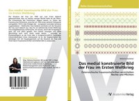 Das Medial Konstruierte Bild Der Frau Im Ersten Weltkrieg | Buch | 9783639627107