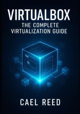 Virtualbox: The Complete Virtualization Guide: Create Development Environments, 
