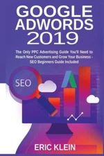 Google Adwords 2019: The Only Ppc Advertising Guide You'll Need To Reach Ne...