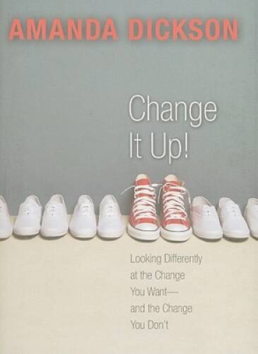 Change It Up: Looking Differently at the Change You Want -- and the Chang - GOOD