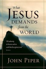 What Jesus Demands from the World (Paperback Edition) by Piper, John