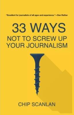 33 Ways Not To Screw Up Your Journalism - Paperback By Scanlan, Chip - GOOD