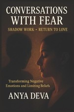 Conversations with Fear: Shadow Work: Transforming Negative Beliefs by Anya Deva