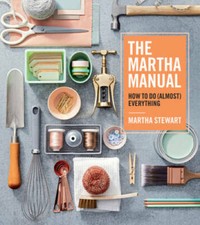 The Martha Manual: How to Do (Almost) Everyth...