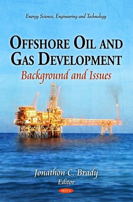Offshore Oil and Gas Development: Background and Issues by Jonathon C. Brady