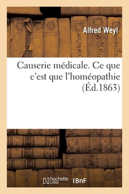 Causerie Mdicale. CE Que c'Est Que l'Homopathie by Weyl-A (French) Paperback Boo