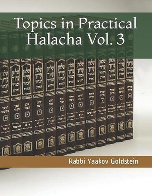 Topics in Practical Halacha Vol. 3 by Rabbi Yaakov Goldstein (English) Paperback