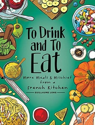 To Drink and to Eat: More Meals and Mischief from a French Kitchen Brand New