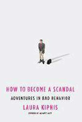How to Become a Scandal: Adventures - Hardcover, by Kipnis Laura - Very Good b