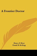 A FRONTIER DOCTOR By Henry F. Hoyt & Frank B. Kellogg **BRAND NEW**