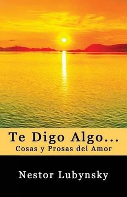 Te Digo Algo... Cosas y Prosas del Amor by Nestor Lubynsky (Spanish) Paperback B