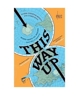 This Way Up: When Maps Go Wrong [and Why it Matters]: When Maps Go Wrong 