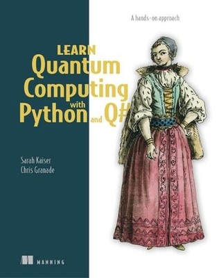 Learn Quantum Computing with Python and Q#: A hands-on approach by Sarah Kaiser