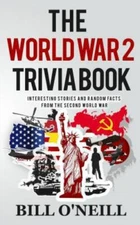 The World War 2 Trivia Book: Interesting Stories and Random Facts from the...