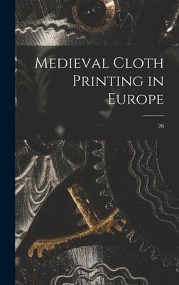 Medieval Cloth Printing in Europe; 26 by Anonymous Hardcover Book