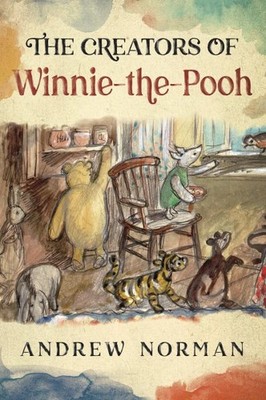 Creators of Winnie the Pooh : A a Milne and E H Shephard, Hardcover by Norman...