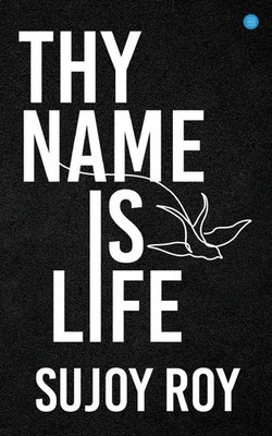 Thy Name Is Life Sujoy Roy Taschenbuch Englisch 2024 Blue Rose Publishers