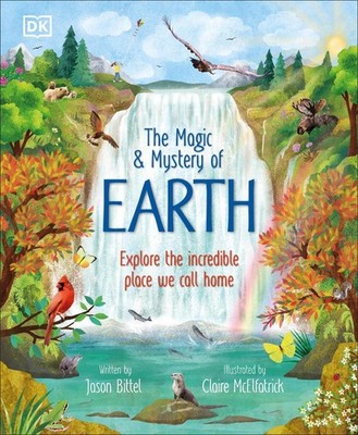 The Magic and Mystery of Earth: Explore the Incredible Place We Call Home by Cla