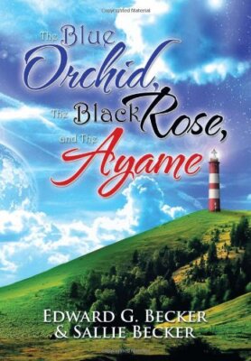 The Blue Orchid, the Black Rose, and the Ayame, Becker, Becker 9781483672953-,