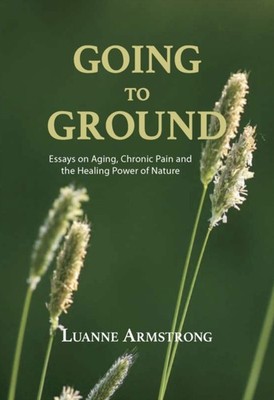 Going to Ground: Essays on Aging, Chronic Pain and the Healing Power of Nature