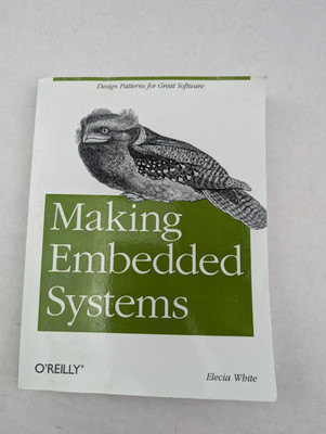 Making Embedded Systems : Design Patterns for Great Software by Elecia White